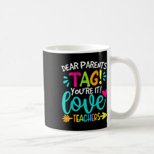 Dear Parents Tag Youre It Love Teachers Last Day O Coffee Mug