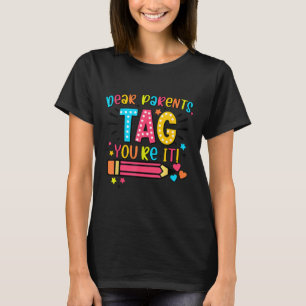 Dear Parents Tag Youre It Love Teachers Last Day O T-Shirt
