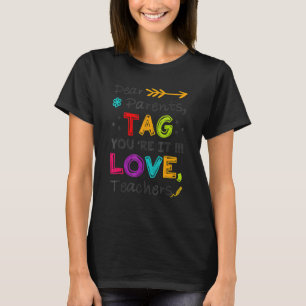Dear Parents Tag Youre It Love Teachers Last Day O T-Shirt