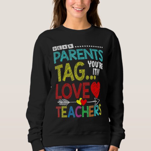 Dear Parents Tag Youre It Love Teachers Last Day  Sweatshirt