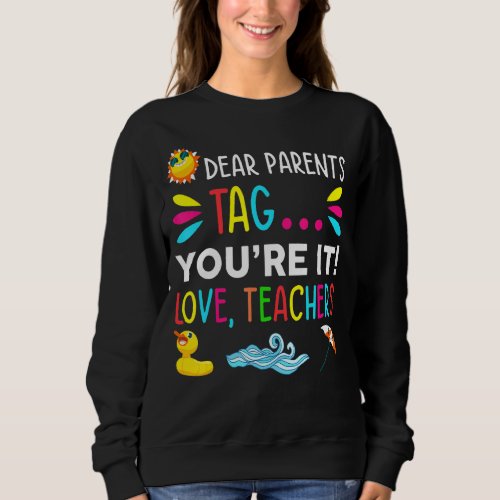 Dear Parents Tag Youre It Love Teachers Last Day  Sweatshirt