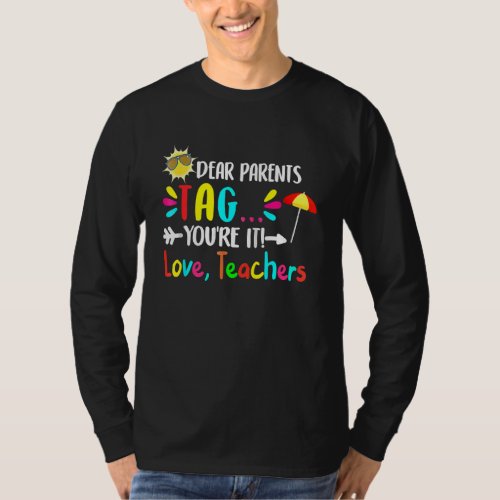 Dear Parents Tag Youre It Love Teachers Last Day  T_Shirt