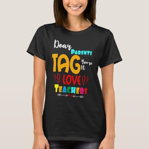 Dear Parents Tag Youre It Love Teachers Last Day  T_Shirt