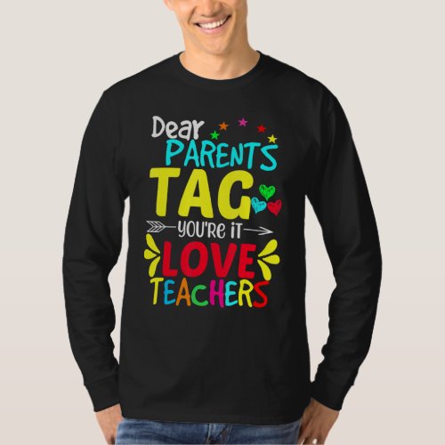 Dear Parents Tag Youre It Love Teachers Last Day  T_Shirt