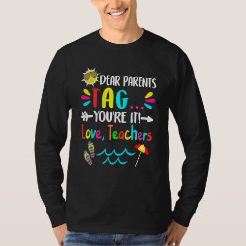 Dear Parents Tag Youre It Love Teachers Last Day  T_Shirt