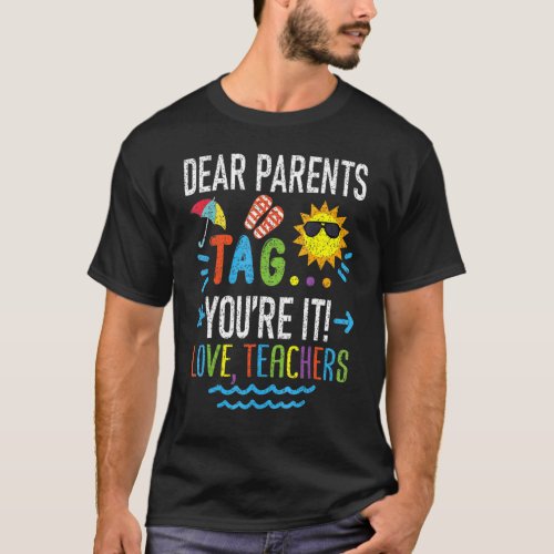 Dear Parents Tag Youre It Love Teachers Last Day  T_Shirt