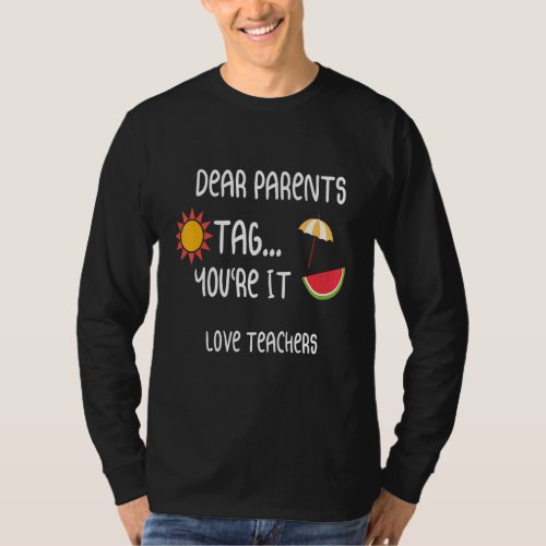 Dear Parents Tag Youre It Love Teachers Last Day  T_Shirt