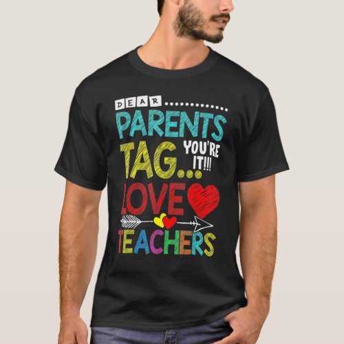 Dear Parents Tag Youre It Love Teachers Last Day  T_Shirt