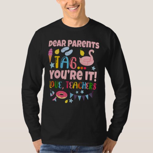 Dear Parents Tag Youre It Love Teachers Last Day  T_Shirt