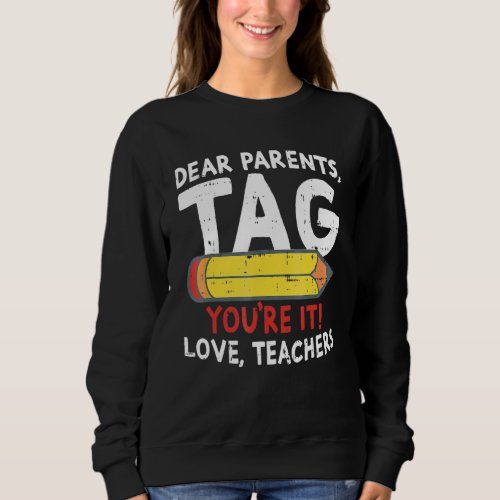 Dear Parents Tag Youre It Love Teachers Of School Sweatshirt