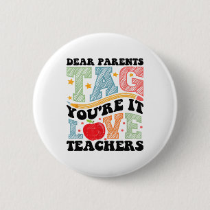 Dear Parents Tag You're It Love Teachers Out Of Sc Button