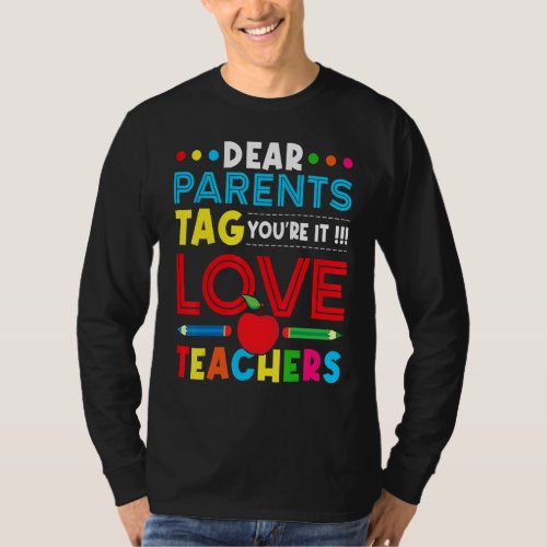 Dear Parents Tag Youre It Love Teachers Schools  T_Shirt