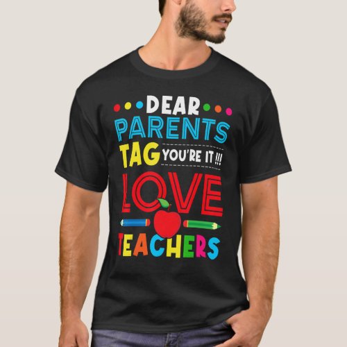 Dear Parents Tag Youre It Love Teachers Schools  T_Shirt