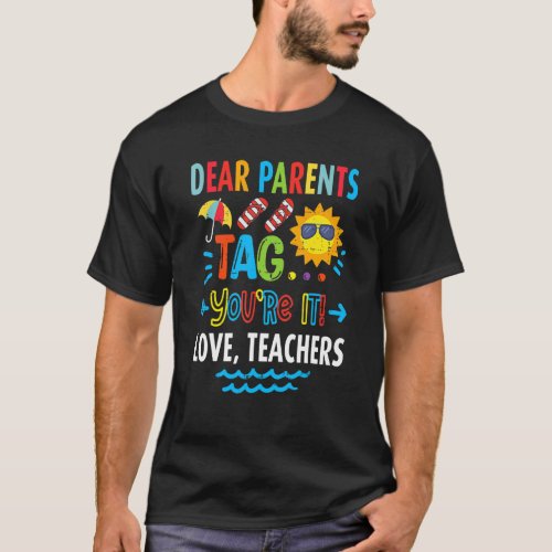 Dear Parents Tag Youre It Love Teachers   T_Shirt