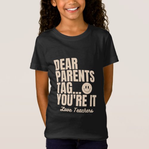 Dear Parents Tag Youre It Love Teachers T_Shirt