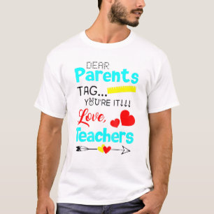 Dear Parents Tag Youre It Love Teachers T-Shirt