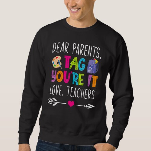 Dear Parents Tag Youre It Love Teachers  Teacher D Sweatshirt