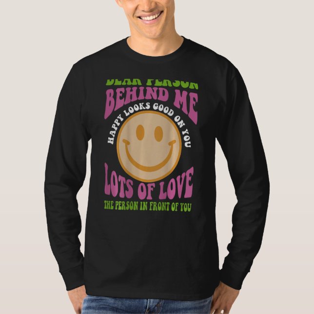 Dear Person Behind Me Happy Looks Good On You T-Shirt (Front)