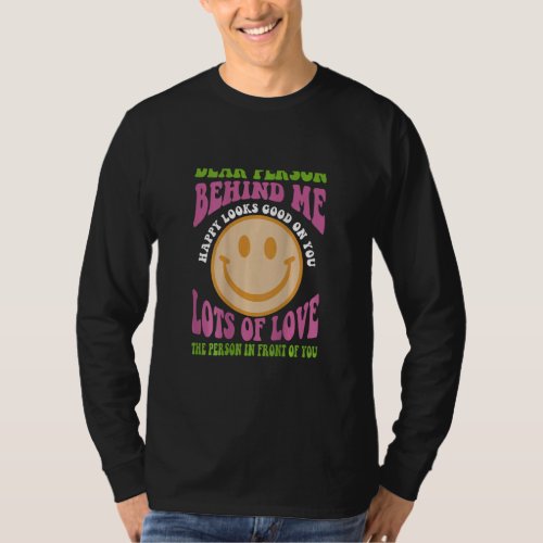 Dear Person Behind Me Happy Looks Good On You  T_Shirt