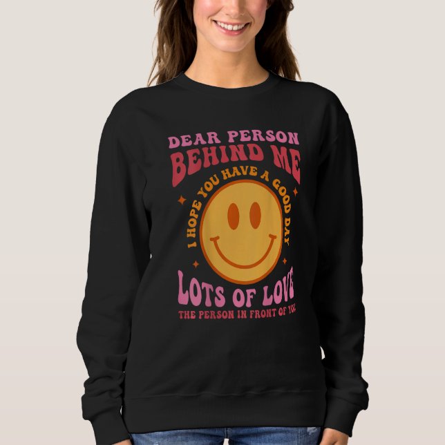 Dear Person Behind Me Have A Good Day Groovy Back  Sweatshirt (Front)