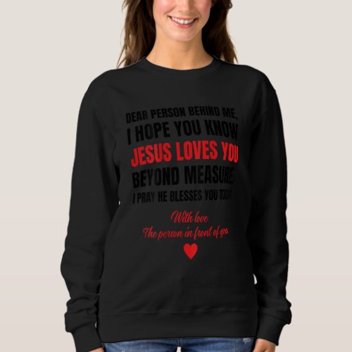 Dear Person Behind Me I Hope You Know Jesus Loves  Sweatshirt