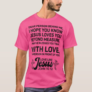 Dear Person Behind Me I Hope You Know Jesus Loves  T-Shirt