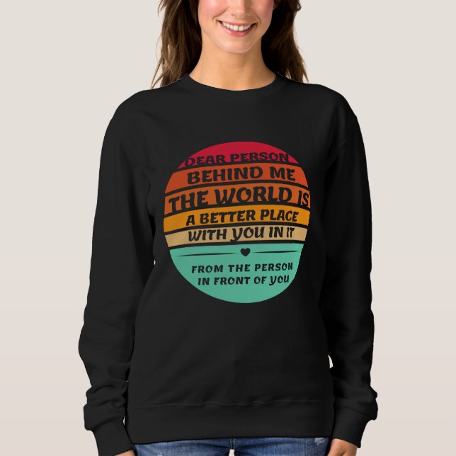 Dear Person Behind Me Inspirational Quotes And Say Sweatshirt (Front)