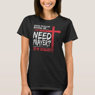 Dear Person Behind Me Need Prayer Tap My Shoulder T-Shirt