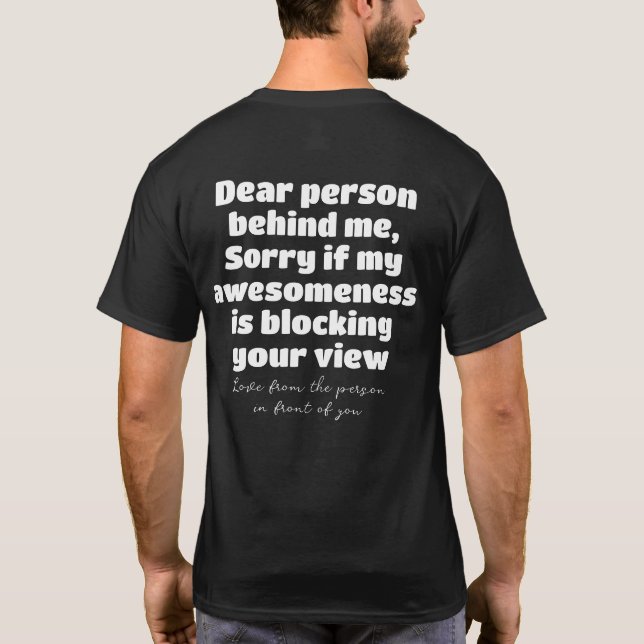 Dear Person Behind Me Sorry If My Awesomene Funny T-Shirt (Back)