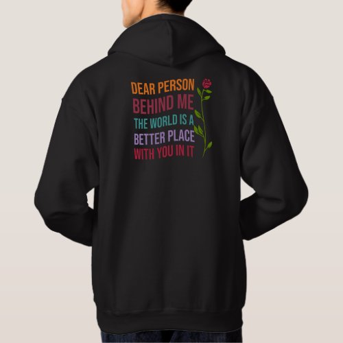 Dear Person Behind Me The World is a better  Hoodie