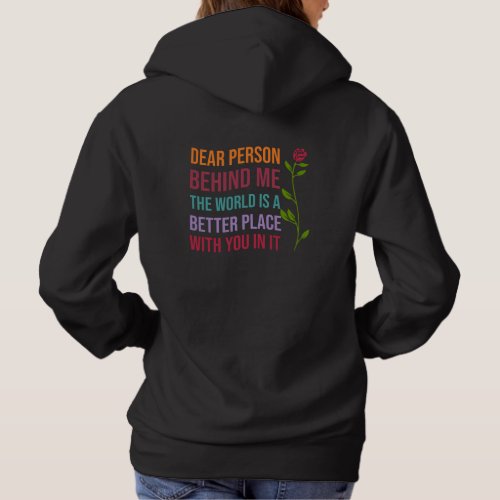 Dear Person Behind Me The World is a better  Hoodie