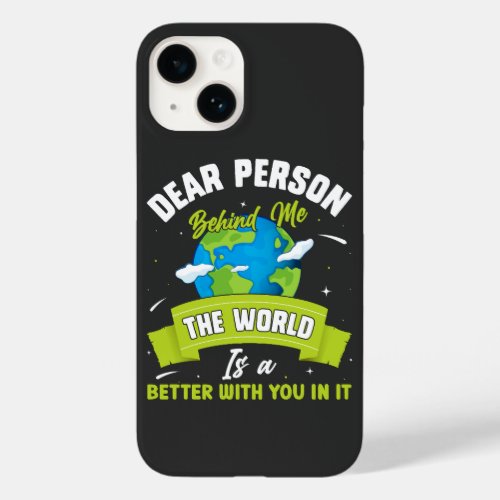 Dear Person Behind Me The World Is A Better Place  Case_Mate iPhone 14 Case