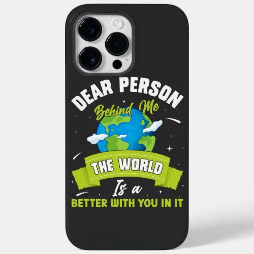Dear Person Behind Me The World Is A Better Place  Case_Mate iPhone 14 Pro Max Case