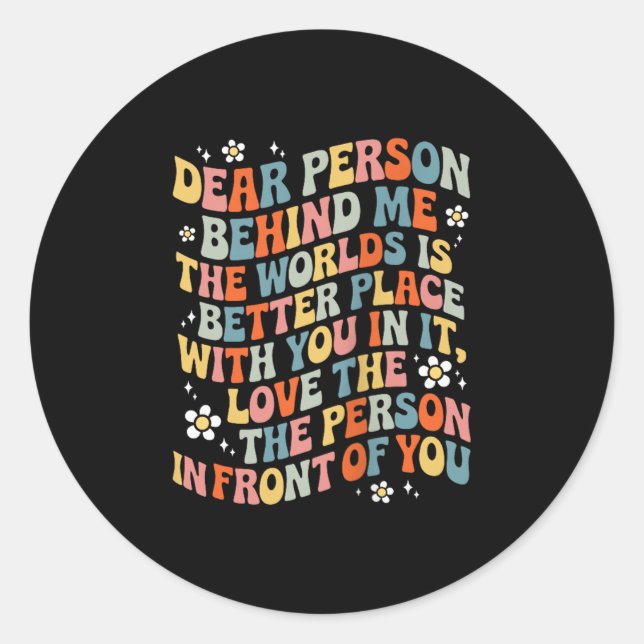 Dear Person Behind Me The World Is A Better Place  Classic Round Sticker (Front)
