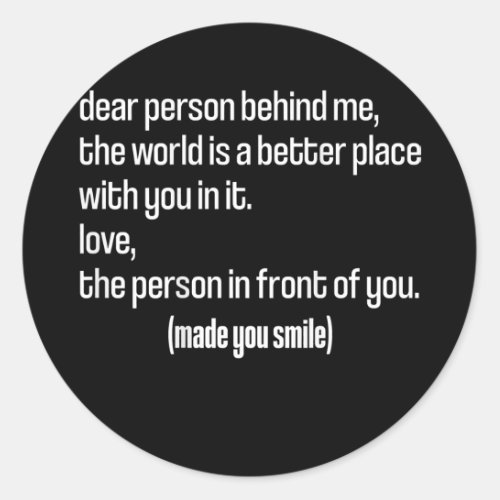 Dear Person Behind Me The World Is A Better Place Classic Round Sticker