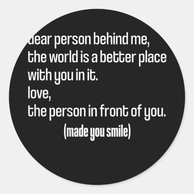 Dear Person Behind Me The World Is A Better Place Classic Round Sticker (Front)