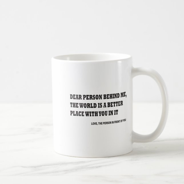 Dear Person Behind Me The World Is A Better Place  Coffee Mug (Right)