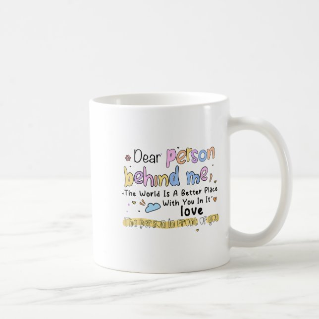 Dear Person Behind Me The World Is A Better Place  Coffee Mug (Right)