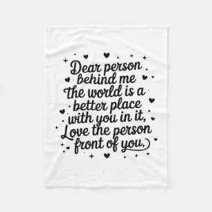Dear Person Behind Me The World Is A Better Place Fleece Blanket