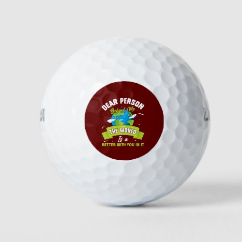 Dear Person Behind Me The World Is A Better Place  Golf Balls