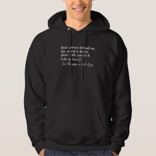 Dear Person Behind Me The World Is A Better Place  Hoodie