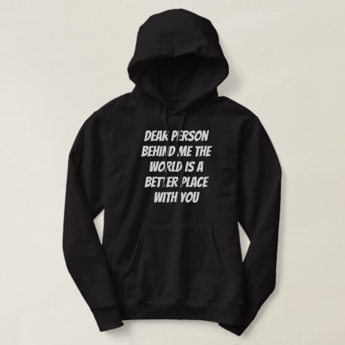 Dear person behind me the world is a better place hoodie