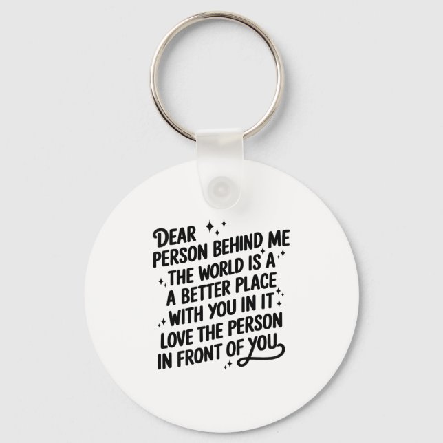 Dear Person Behind Me The World Is A Better Place  Keychain (Front)