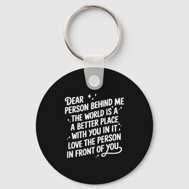 Dear Person Behind Me The World Is A Better Place  Keychain (Front)
