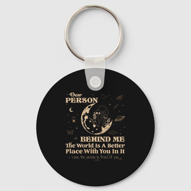 Dear Person Behind Me The World Is A Better Place  Keychain (Front)