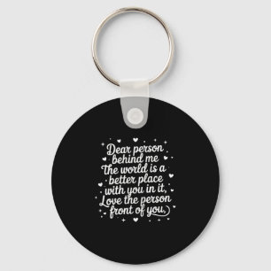 Dear Person Behind Me The World Is A Better Place Keychain