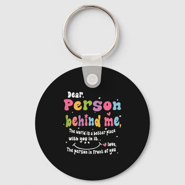 Dear Person Behind Me The World Is A Better Place  Keychain (Front)