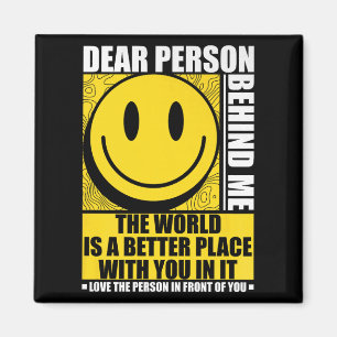 Dear Person Behind Me The World Is A Better Place Magnet