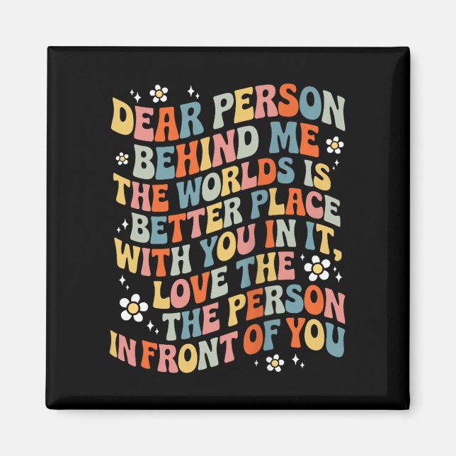 Dear Person Behind Me The World Is A Better Place  Magnet (Front)