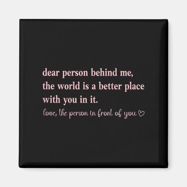 Dear Person Behind Me The World Is A Better Place  Magnet (Front)